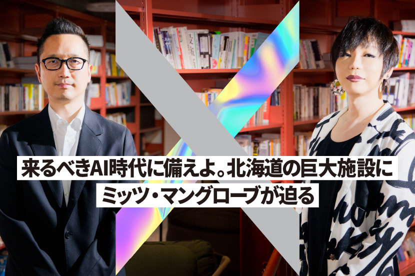 来るべきAI時代に備えよ。北海道の巨大施設にミッツ・マングローブが迫る